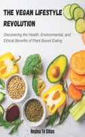 Vegan Lifestyle Revolution: Discovering the Health, Environmental, and Ethical Benefits of Plant Based Eating