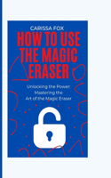 How to use the magic eraser: Unlocking the Power: Mastering the Art of the Magic Eraser