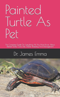 Painted Turtle As Pet: The Complete Guide On Everything All You Must Know About Painted Turtle, Care, Diet, Shelter Breeding And Management
