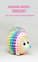 Kingdom Animal Crochet: Many Beautiful Animals Patterns for Beginners: Animal Crochet Book
