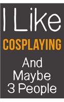 I Like Cosplaying And Maybe 3 People
