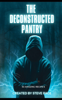 The Deconstructed Pantry: 30 Amazing Recipe's(5 The Unusual Pantry)