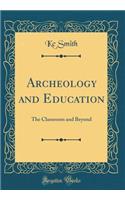 Archeology and Education: The Classroom and Beyond (Classic Reprint)