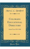 Colorado Educational Directory: School Year 1919-1920 (Classic Reprint)