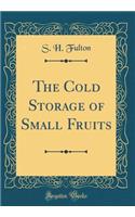 The Cold Storage of Small Fruits (Classic Reprint)