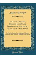 Valentin Conrart, Premier Secrétaire Perpétuel de l'Académie Française Et Son Temps: Sa Vie, Ses Écrits, Son Rôle dans l'Histoire Littéraire de la Première Partie du Xviie Siècle (Classic Reprint)