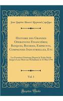 Histoire des Grandes Operations Financiéres; Banques, Bourses, Emprunts, Compagnies Industrielles, Etc, Vol. 1: Les Fermiers Généraux Depuis le Xviiie Siècle Jusqu'à Leur Mort sur l'Échafaud, le 15 Mai 1794 (Classic Reprint)