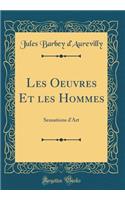 Les Oeuvres Et les Hommes: Sensations d'Art (Classic Reprint)