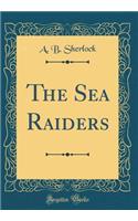 The Sea Raiders (Classic Reprint)