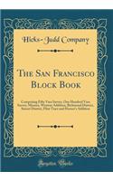 The San Francisco Block Book: Comprising Fifty Vara Survey, One Hundred Vara Survey, Mission, Western Addition, Richmond District, Sunset District, Flint Tract and Horner's Addition (Classic Reprint): Comprising Fifty Vara Survey, One Hundred Vara Survey, Mission, Western Addition, Richmond District, Sunset District, Flint Tract and Horner's Addit