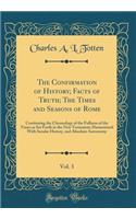The Confirmation of History; Facts of Truth; The Times and Seasons of Rome, Vol. 3: Continuing the Chronology of the Fullness of the Times as Set Forth in the New Testament; Harmonized With Secular History, and Absolute Astronomy (Classic Reprint)