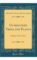Guaranteed Trees and Plants: Healthy, True to Name (Classic Reprint)