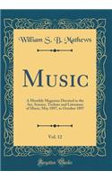 Music, Vol. 12: A Monthly Magazine Devoted to the Art, Science, Technic and Literature of Music; May 1897, to October 1897 (Classic Reprint)