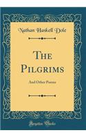 The Pilgrims: And Other Poems (Classic Reprint): And Other Poems (Classic Reprint)