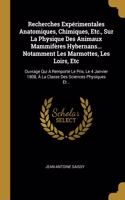 Recherches Expérimentales Anatomiques, Chimiques, Etc., Sur La Physique Des Animaux Mammifères Hybernans... Notamment Les Marmottes, Les Loirs, Etc: Ouvrage Qui A Remporté Le Prix, Le 4 Janvier 1808, À La Classe Des Sciences Physiques Et...