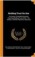 Building Trust On-Line: The Design of Reliable Reuptation Reporting Building Trust On-Line: The Design or Reliable Reputation Reporting