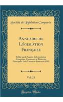 Annuaire de Législation Française, Vol. 23: Publié par le Société de Législation Comparée, Contenant le Texte des Principales Lois Votées en France en 1903 (Classic Reprint)