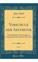 Vorschule Der Aesthetik, Vol. 3: Nebst Einigen Vorlesungen in Leipzig Ã?ber Die Parteien Der Zeit (Classic Reprint): Nebst Einigen Vorlesungen in Leipzig Ã?ber Die Parteien Der Zeit (Classic Reprint)