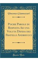 Poche Parole di Risposta Ad una Voluta Difesa dei Fratelli Andreucci (Classic Reprint)