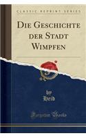 Die Geschichte Der Stadt Wimpfen (Classic Reprint)