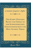 Der Kampf Zwischen Recht Und Gewalt in Der Schweizerischen Eidgenossenschaft Und Mein Antheil Daran (Classic Reprint)