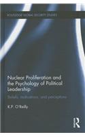 Nuclear Proliferation and the Psychology of Political Leadership