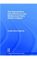 The Reproductive Unconscious in Late Medieval and Early Modern England: (Studies in Medieval History and Culture)