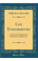 Les Endormeurs: La Vï¿½ritï¿½ Sur Les Hypnotisants, Les Suggestionnistes, Les Magnï¿½tiseurs, Les Donatistes, Les Braï¿½distes, Etc (Classic Reprint): La Vï¿½ritï¿½ Sur Les Hypnotisants, Les Suggestionnistes, Les Magnï¿½tiseurs, Les Donatistes, Les Braï¿½distes, Etc (Classic Reprint)