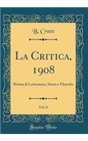 La Critica, 1908, Vol. 6: Rivista di Letteratura, Storia e Filosofia (Classic Reprint)