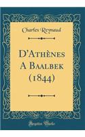 D'Athï¿½nes a Baalbek (1844) (Classic Reprint)