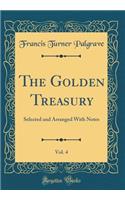 The Golden Treasury, Vol. 4: Selected and Arranged With Notes (Classic Reprint)