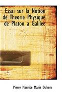 Essai Sur La Notion de Theorie Physique de Platon a Galilee