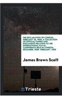 The Declaration of London, February 26, 1909; A Collection of Official Papers and Documents Relating to the International Naval Conference Held in London, December, 1908- February, 1909