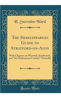 The Shakespearean Guide to Stratford-on-Avon: With Chapters on Warwick, Kenilworth, and 