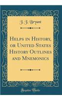 Helps in History, or United States History Outlines and Mnemonics (Classic Reprint)