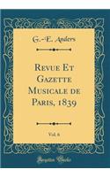Revue Et Gazette Musicale de Paris, 1839, Vol. 6 (Classic Reprint)