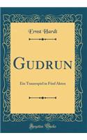 Gudrun: Ein Trauerspiel in Fï¿½nf Akten (Classic Reprint)