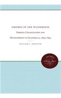 Empires in the Wilderness: Foreign Colonization and Development in Guatemala, 1834-1844