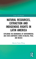 Natural Resources, Extraction and Indigenous Rights in Latin America: Exploring the Boundaries of Environmental and State-Corporate Crime in Bolivia, Peru, and Mexico