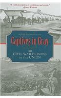 Captives in Gray: The Civil War Prisons of the Union