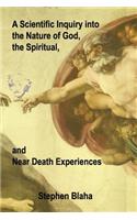 Scientific Inquiry into the Nature of God, the Spiritual, and Near Death Experiences