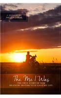 Me I Was: The true story of how death by motorcycle gave me life.