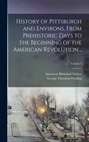 History of Pittsburgh and Environs, From Prehistoric Days to the Beginning of the American Revolution ..; Volume 5