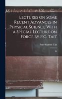 Lectures on Some Recent Advances in Physical Science With a Special Lecture on Force by P.G. Tait