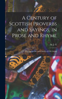 Century of Scottish Proverbs and Sayings, in Prose and Rhyme