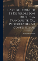 L'Art De Diminuer Et De Perdre Son Bien Et Sa Tranquilité, Ou, Propriétaires Au Confessional