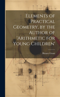 Elements of Practical Geometry, by the Author of 'arithmetic for Young Children'