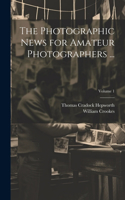 Photographic News for Amateur Photographers ...; Volume 1