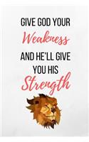 Give God Your Weakness And He'll Give You His Strength