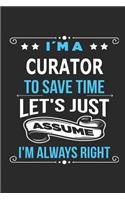 I`m a Curator To save time let´s just assume I´m always right: Blank Lined Notebook Journal Book with 110 Pages